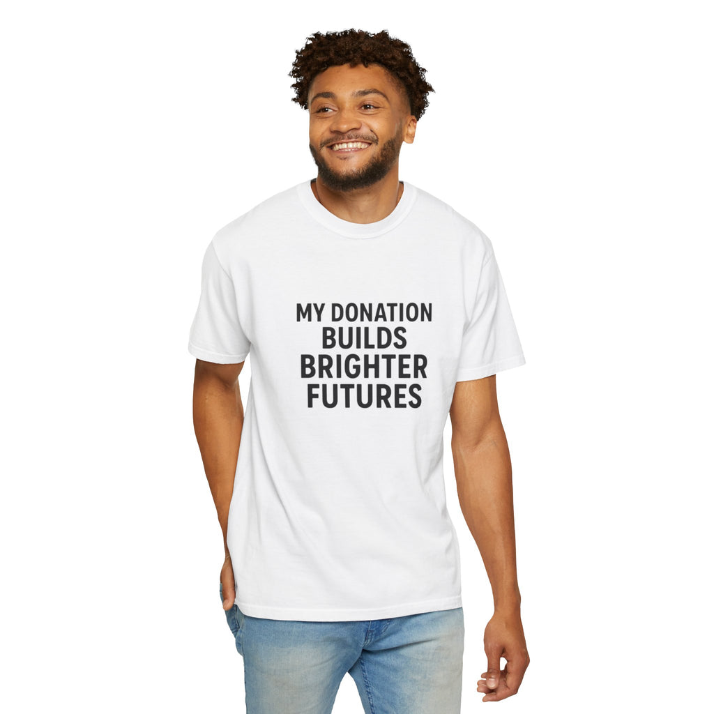 Garment-Dyed T-Shirt with Inspiring Message - Perfect for Fundraising Events, Giving Back, Volunteer Work, Casual Wear, Support Charities