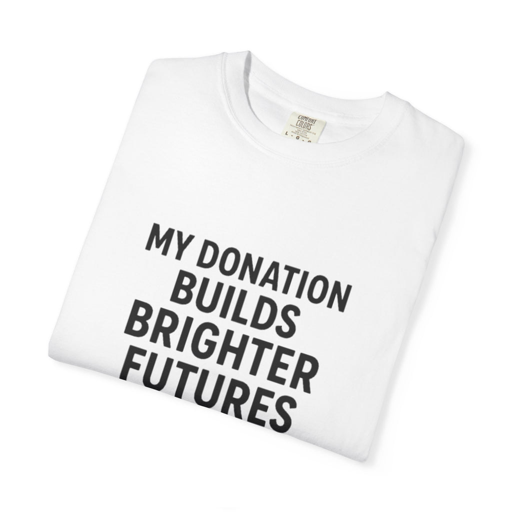 Garment-Dyed T-Shirt with Inspiring Message - Perfect for Fundraising Events, Giving Back, Volunteer Work, Casual Wear, Support Charities