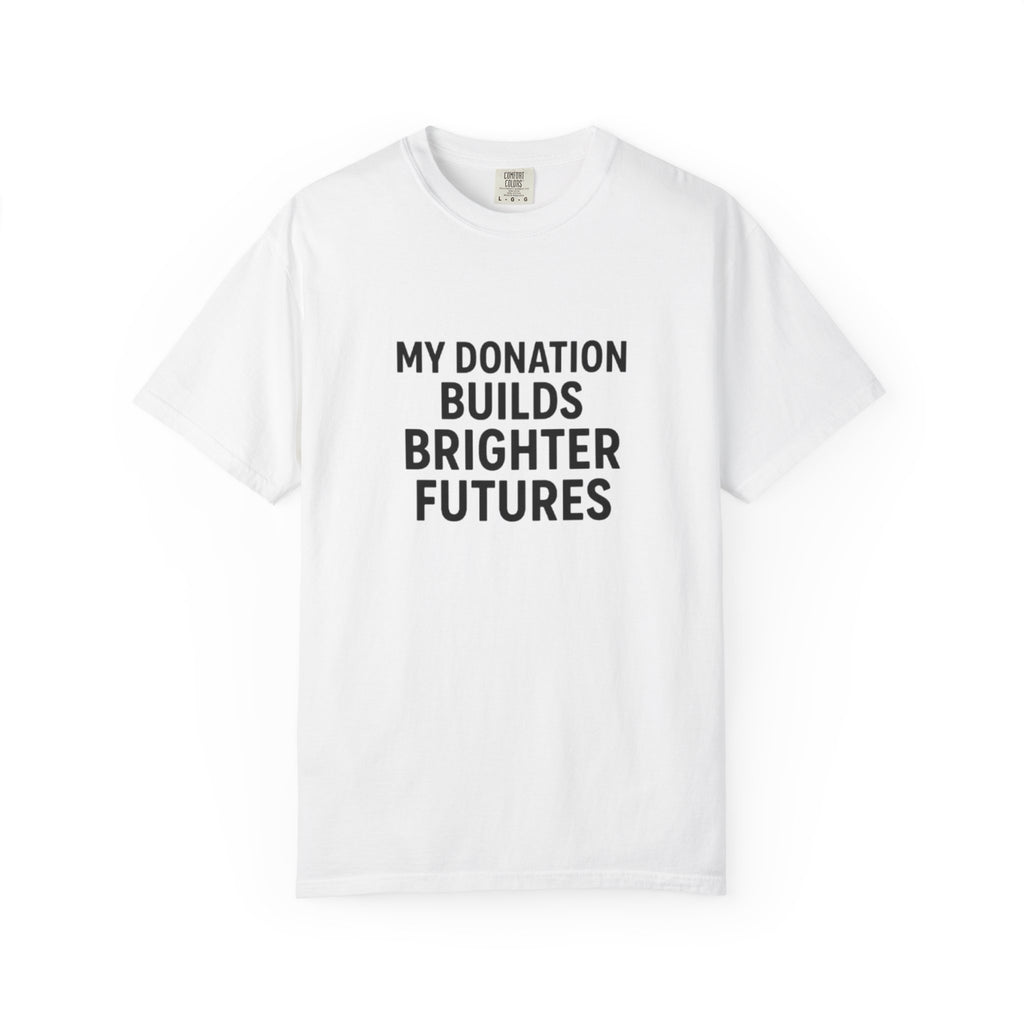 Garment-Dyed T-Shirt with Inspiring Message - Perfect for Fundraising Events, Giving Back, Volunteer Work, Casual Wear, Support Charities